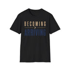 Becoming Greater Than Arriving T-Shirt