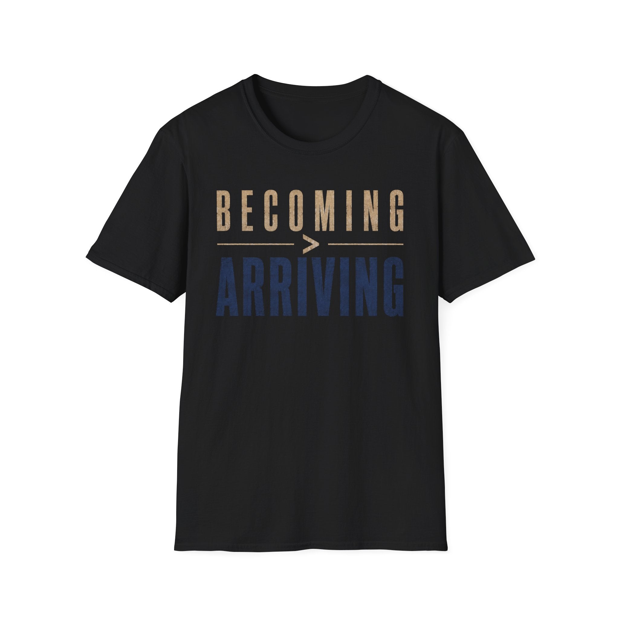 Becoming Greater Than Arriving T-Shirt