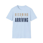 Becoming Greater Than Arriving T-Shirt