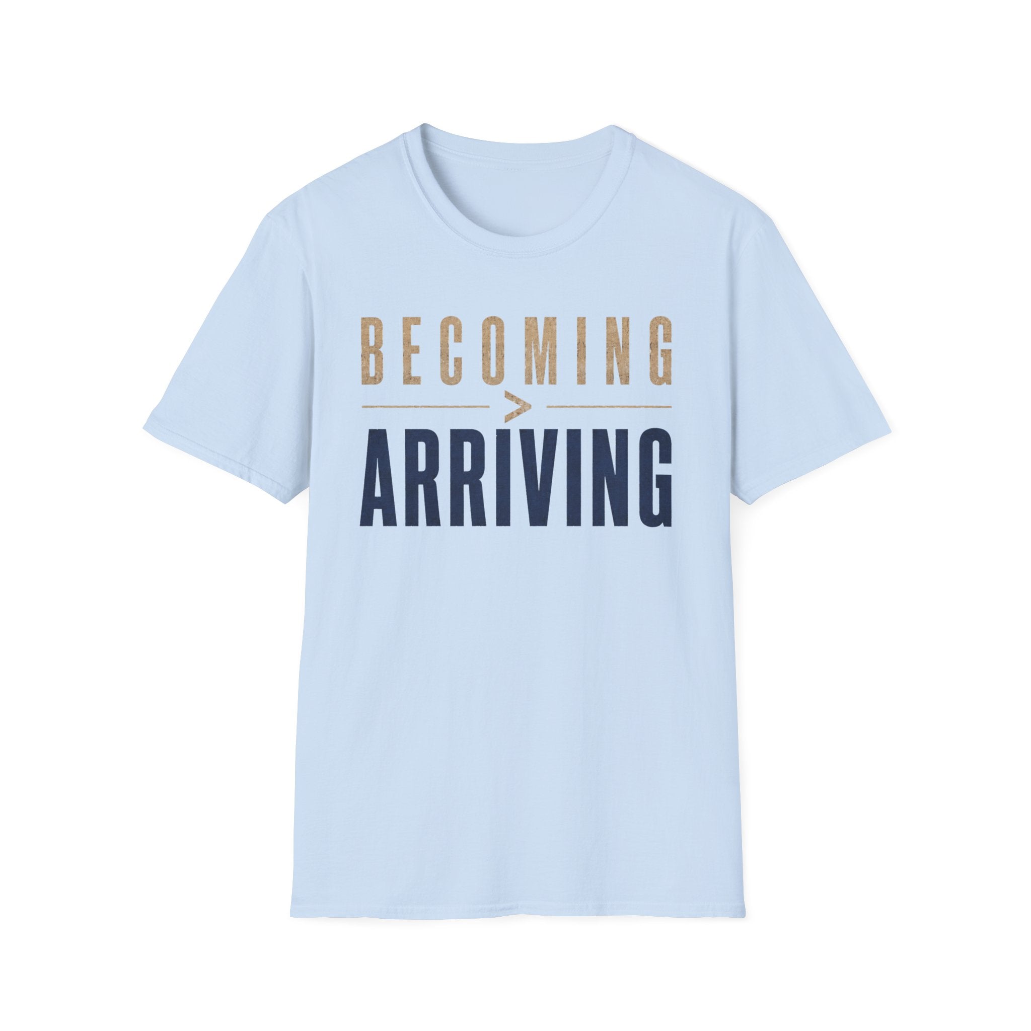 Becoming Greater Than Arriving T-Shirt