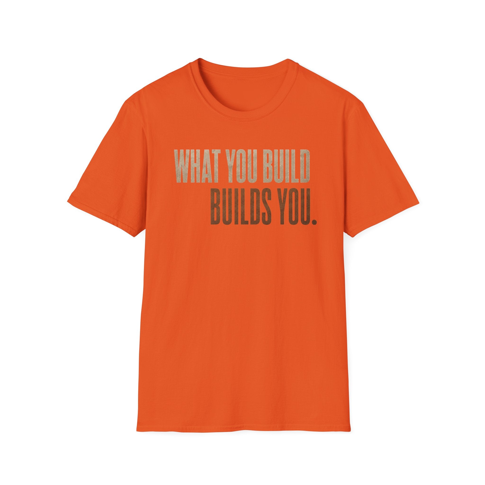 What You Build Build You T-Shirt