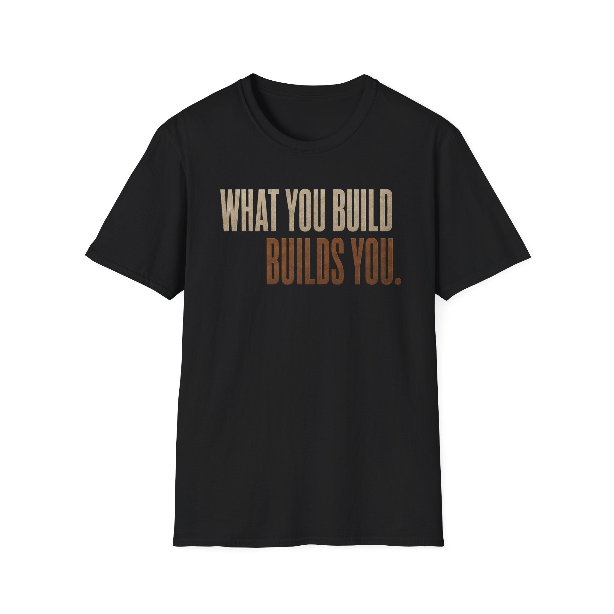 What You Build Build You T-Shirt