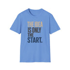 The Idea Is Only The Start T-Shirt