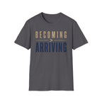 Becoming Greater Than Arriving T-Shirt