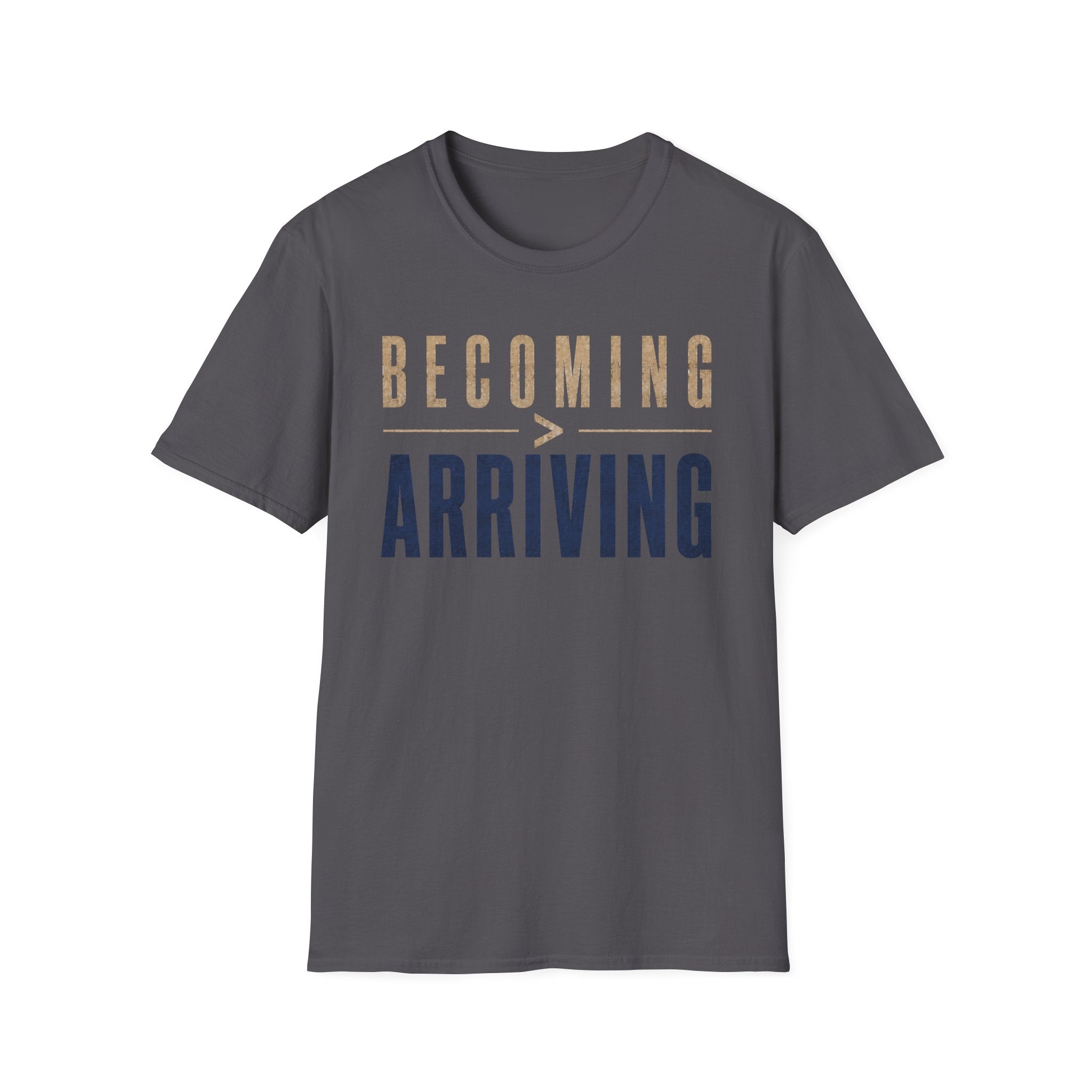 Becoming Greater Than Arriving T-Shirt