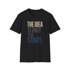 The Idea Is Only The Start T-Shirt