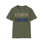 Becoming Greater Than Arriving T-Shirt