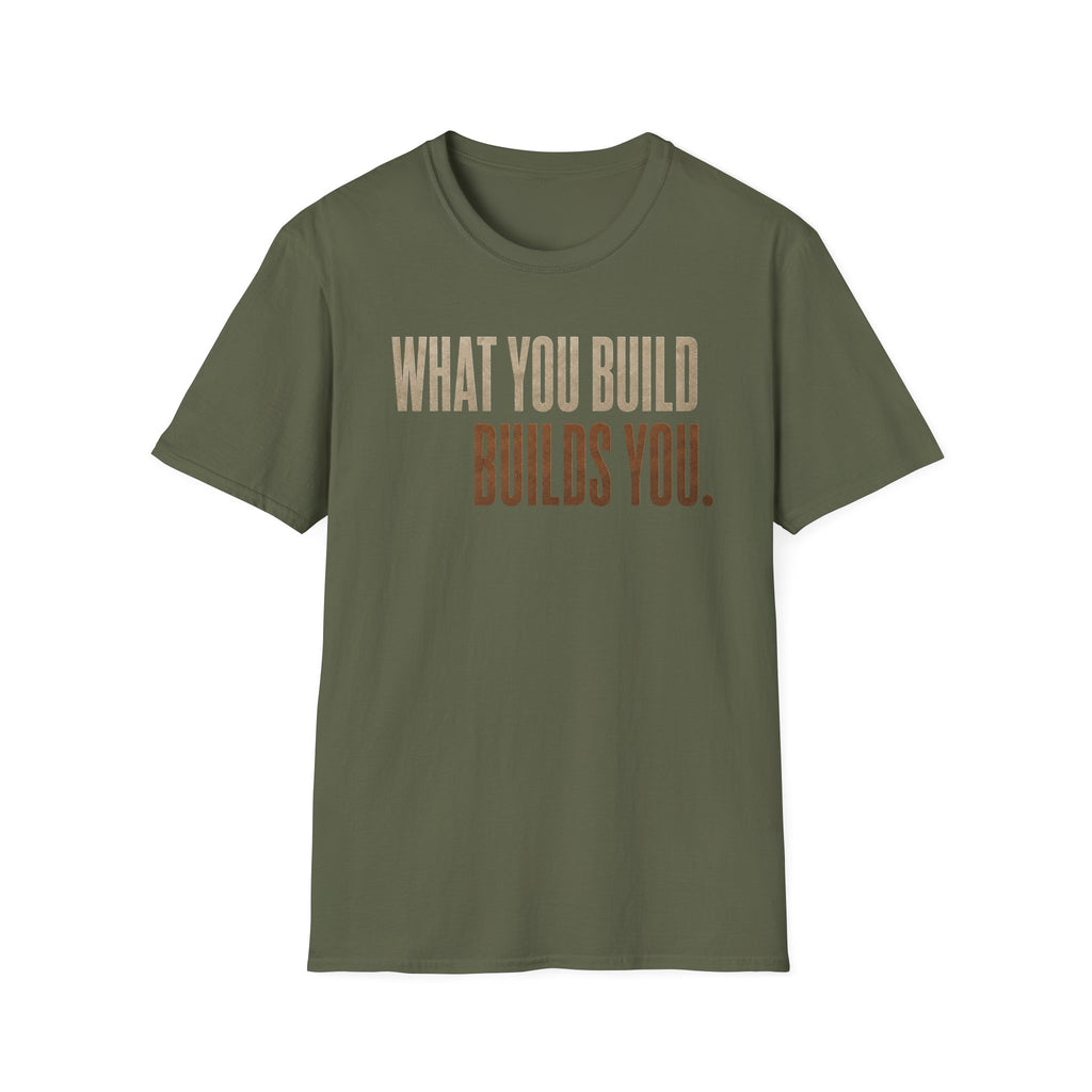 What You Build Build You T-Shirt