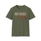What You Build Build You T-Shirt