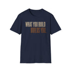 What You Build Build You T-Shirt