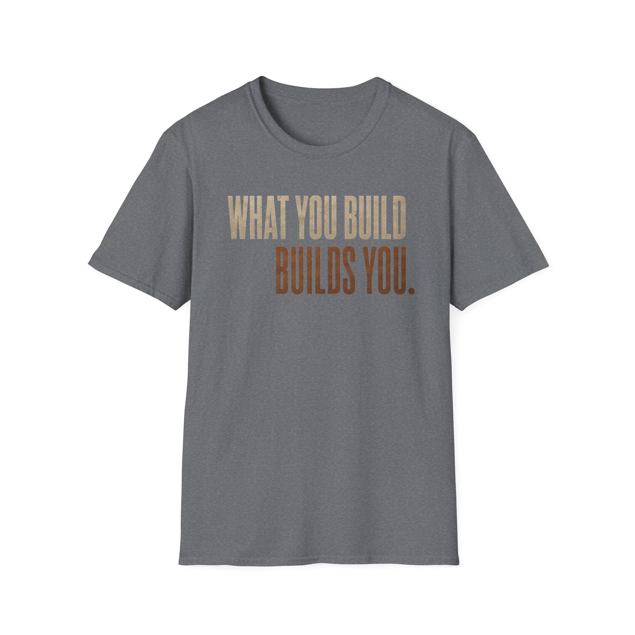 What You Build Build You T-Shirt