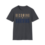 Becoming Greater Than Arriving T-Shirt