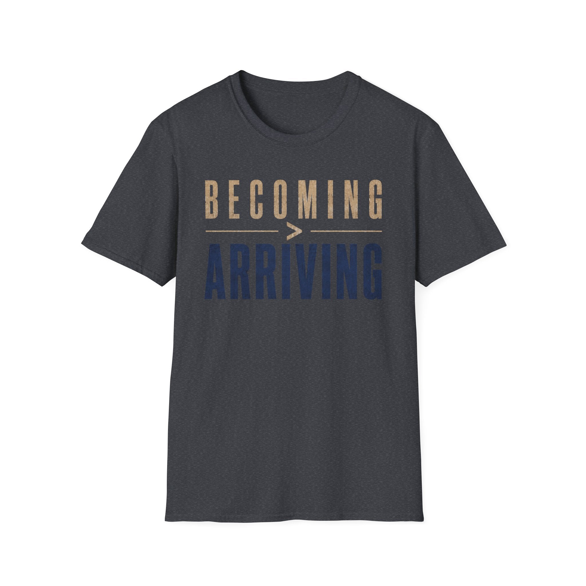 Becoming Greater Than Arriving T-Shirt