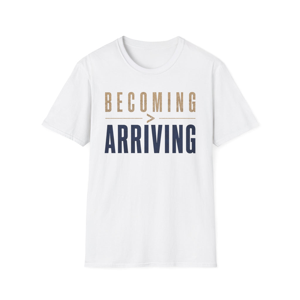 Becoming Greater Than Arriving T-Shirt