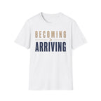 Becoming Greater Than Arriving T-Shirt