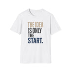 The Idea Is Only The Start T-Shirt